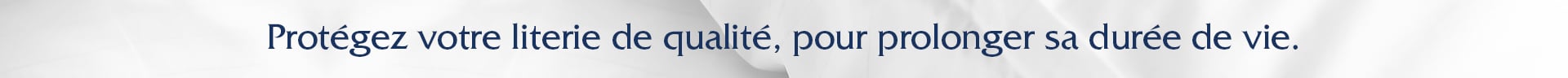 Protégez votre literie de qualité, pour prolonger sa durée de vie